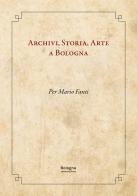 Archivi, storia, arte a Bologna. Per Mario Fanti edito da Bologna University Press