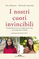 I nostri cuori invincibili. Corrispondenza tra una studentessa di Gaza e una studentessa israeliana di Tala Albanna, Michelle Amzalak edito da Ponte alle Grazie