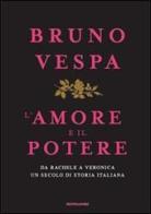 L' amore e il potere. Da Rachele a Veronica, un secolo di storia italiana di Bruno Vespa edito da Mondadori