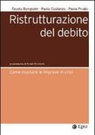 Ristrutturazione del debito. Come risanare le imprese in crisi di Fausto Bongiorni, Paolo Costanzo, Paola Pivato edito da EGEA