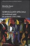 Sorvegliati speciali. Gli intellettuali spiati dai gendarmi (1945-1980) di Mirella Serri edito da Longanesi