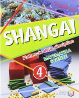 Shangai. l'intreccio delle discipline. Matematica e scienze. Con espansione online. Per la 4ª classe elementare edito da La Scuola