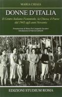Donne d'Italia. Il Centro italiano femminile, la Chiesa, il Paese dal 1945 agli anni Novanta di Maria Chiaia edito da Studium