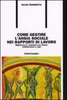 Come gestire l'ansia sociale nei rapporti di lavoro. Migliorare le relazioni con clienti, collaboratori e capi di Silvio Trombetta edito da Franco Angeli