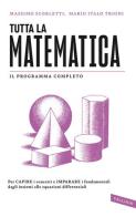 Tutta la matematica. Per capire i concetti e imparare i fondamentali dagli insiemi alle equazioni differenziali di Massimo Scorletti, Mario Italo Trioni edito da Vallardi A.