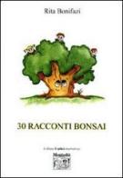 Trenta racconti bonsai di Rita Bonifazi edito da Montedit