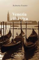 Venezia città viva. Storia, curiosità e tradizioni di Roberto Fusato edito da Piazza Editore