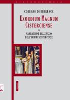 Exordium Magnum Cisterciense o narrazione dell'inizio dell'ordine Cistercense di Corrado di Eberbach edito da Nerbini