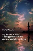 Le fiabe di Oscar Wilde e lo sviluppo dell'individualità attraverso la simbologia dell'acqua di Francesca Cellina edito da Europa Edizioni