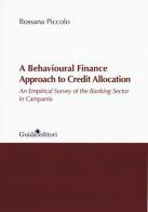 A behavioural finance approach to credit allocation. An empirical survey of the banking sector in Campania di Rossana Piccolo edito da Guida