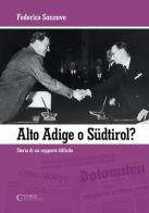 Alto Adige o Südtirol? Storia di un rapporto difficile di Federico Sanzovo edito da Curcu & Genovese Ass.