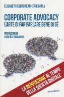 Corporate advocacy. L'arte di far parlare bene di sé di Elisabeth Coutureau, Eric Giuily edito da Guerini Next