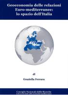 Geoeconomia delle relazioni euro-mediterranee: lo spazio dell'Italia di Graziella Ferrara edito da CNR Edizioni