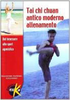 Tai Chi Chuan antico moderno. Allenamento dal benessere allo sport agonistico di Salvatore A. Cassarino edito da Elika