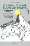 O luna, o luna, tu me lo dicevi... Un appassionato diario di guerra in prima linea con gli alpini 1915-1918 di Angelo Malinverni edito da AdArte