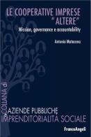 Le cooperative: imprese «altere». Mission, governance e accountability di Antonio Matacena edito da Franco Angeli