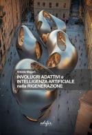 Involucri adattativi e intelligenza artificiale nella rigenerazione di Antonio Magarò edito da EDIFIR