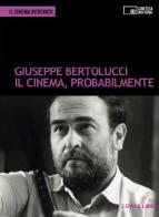 Il cinema, probabilmente. DVD. Con libro di Giuseppe Bertolucci edito da Edizioni Cineteca di Bologna