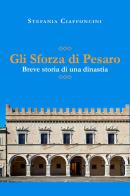 Gli Sforza di Pesaro. Breve storia di una dinastia di Stefania Ciaffoncini edito da Youcanprint