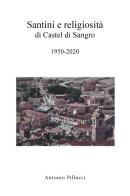 Santini e religiosità di Castel di Sangro 1950-2020 di Antonio Pillucci edito da Youcanprint