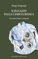 Il ragazzo dalla camicia bianca. Una storia d'amore romagnola di Beppe Sangiorgi edito da Il Ponte Vecchio