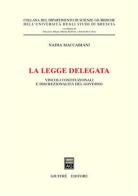 La legge delegata. Vincoli costituzionali e discrezionalità del governo di Nadia Maccabiani edito da Giuffrè