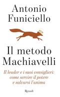 Il metodo Machiavelli. Il leader e i suoi consiglieri: come servire il potere e salvarsi l'anima di Antonio Funiciello edito da Rizzoli