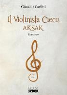 Il violinista cieco Aksak di Claudio Carlini edito da Booksprint