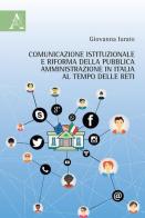 Comunicazione istituzionale e riforma della pubblica amministrazione in Italia al tempo delle reti di Giovanna Iurato edito da Aracne