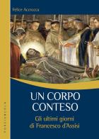 Un corpo conteso. Gli ultimi giorni di Francesco d'Assisi di Felice Accrocca edito da Porziuncola