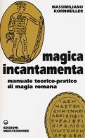 Magica incantamenta. Manuale teorico-pratico di magia romana di Massimiliano Kornmüller edito da Edizioni Mediterranee