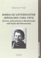 Maria De Unterrichter Jervolino (1902-1975). Donne, educazione e democrazia dell'Italia del Novecento di Roberto P. Violi edito da Studium