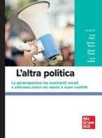L'altra politica. la partecipazione tra movimenti sociali e attivismo civico nei vecchi e nuovi conflitti edito da McGraw-Hill Education