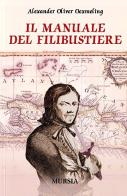 Il manuale del filibustiere di Alexandre O. Exquemelin edito da Ugo Mursia Editore