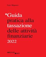 Guida pratica alla tassazione delle attività finanziarie 2022 di Enzo Mignarri edito da Bancaria Editrice