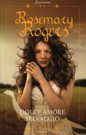 Dolce amore selvaggio di Rosemary Rogers edito da Sonzogno