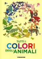 Tutti i colori degli animali. Ediz. a colori di Anita Ganeri edito da De Agostini