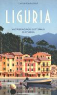 Liguria. Vagabondaggi letterari in Riviera di Letizia Cavicchioli edito da Polaris