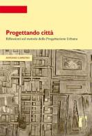 Progettando città. Riflessioni sul metodo della progettazione urbana di Antonio Capestro edito da Firenze University Press