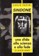 Sindone. Una sfida alla scienza e alla fede di Carlo Papini edito da Claudiana