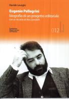 Eugenio Pellegrini. Biografia di un progetto editoriale di Davide Leveghi edito da Fondaz. Museo Storico Trentino