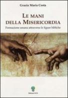 Le mani della misericordia. Formazione umana attraverso le figure bibliche vol.1 di Grazia M. Costa edito da OCD