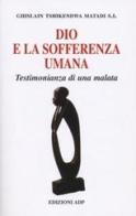 Dio e la sofferenza umana. Testimonianza di una malata di Ghislain T. Matadi edito da Apostolato della Preghiera