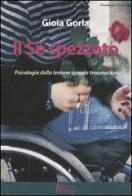 Il Sé spezzato. Psicologia della lesione spinale traumatica di Gioia Gorla edito da Magi Edizioni