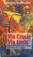 Via crucis-via lucis. Contemplazione della Pasqua di Cristo e dei cristiani di Ignazio Schinella edito da Progetto 2000