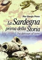 La Sardegna prima della storia. Dai dinosauri all'uomo di Pier Giorgio Pinna edito da CUEC Editrice