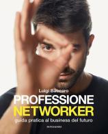 Professione networker. Guida pratica al business del futuro di Luigi Baccaro edito da Mondadori Electa