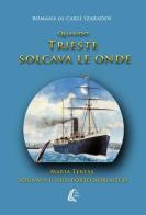 Quando Trieste solcava le onde Maria Teresa sognava il suo porto Adriatico di Romana De Carli Szabados edito da EBS Print