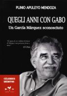 Quegli anni con Gabo. Un García Márquez sconosciuto di Plinio Apulejo Mendoza edito da Edizioni Anordest