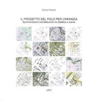 Il progetto del Polo per l'Infanzia. Sperimentazioni architettoniche tra didattica e ricerca di Enrico Prandi edito da Aion